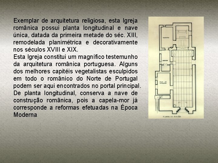 Exemplar de arquitetura religiosa, esta Igreja românica possui planta longitudinal e nave única, datada
