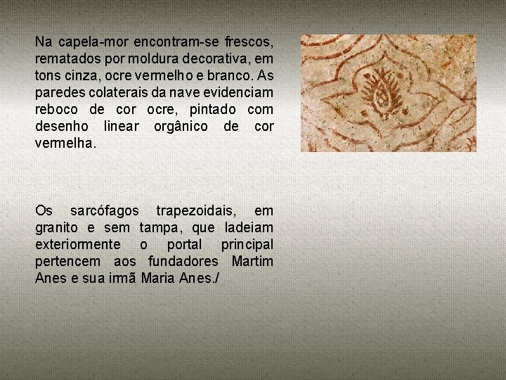 Na capela-mor encontram-se frescos, rematados por moldura decorativa, em tons cinza, ocre vermelho e