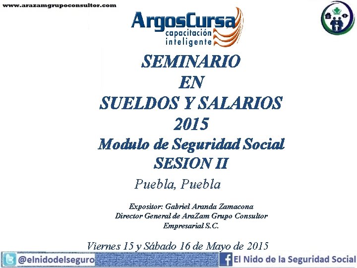 SEMINARIO EN SUELDOS Y SALARIOS 2015 Modulo de Seguridad Social SESION II Puebla, Puebla