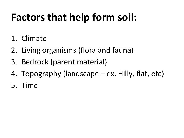 Factors that help form soil: 1. 2. 3. 4. 5. Climate Living organisms (flora