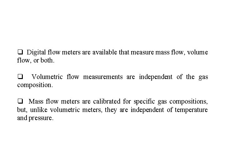 q Digital flow meters are available that measure mass flow, volume flow, or both.