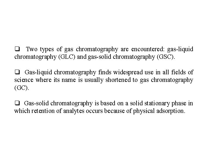 q Two types of gas chromatography are encountered: gas-liquid chromatography (GLC) and gas-solid chromatography