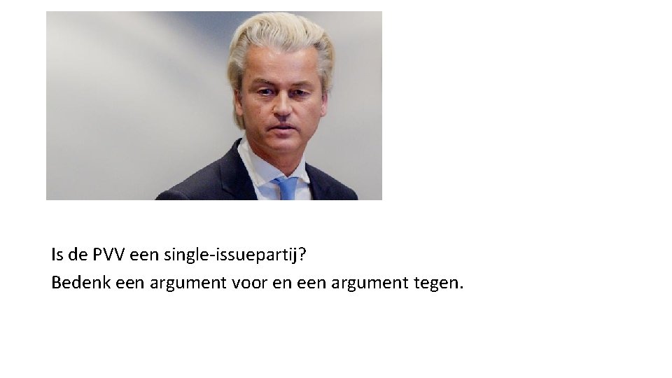 Is de PVV een single-issuepartij? Bedenk een argument voor en een argument tegen. 