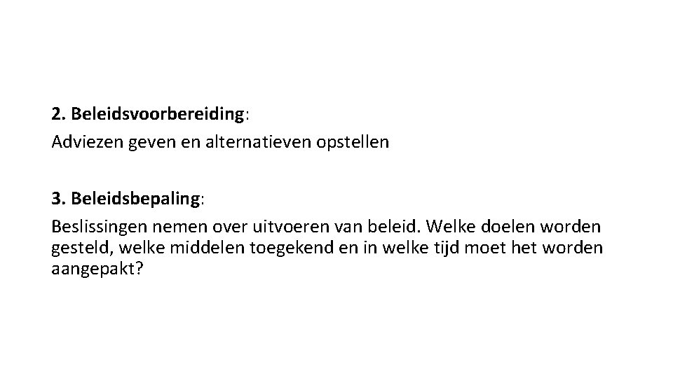 2. Beleidsvoorbereiding: Adviezen geven en alternatieven opstellen 3. Beleidsbepaling: Beslissingen nemen over uitvoeren van