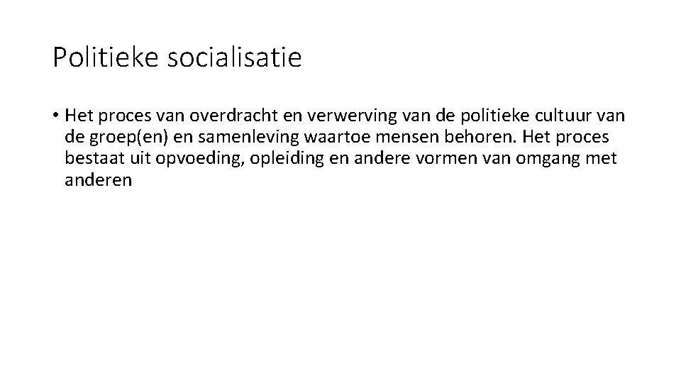 Politieke socialisatie • Het proces van overdracht en verwerving van de politieke cultuur van