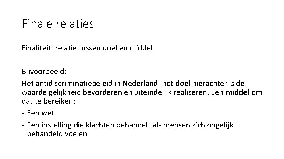 Finale relaties Finaliteit: relatie tussen doel en middel Bijvoorbeeld: Het antidiscriminatiebeleid in Nederland: het