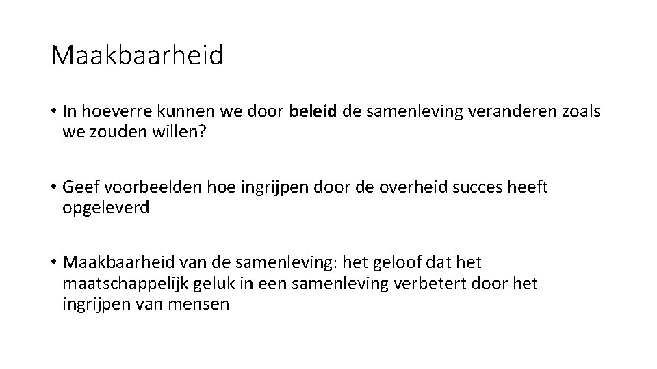 Maakbaarheid • In hoeverre kunnen we door beleid de samenleving veranderen zoals we zouden