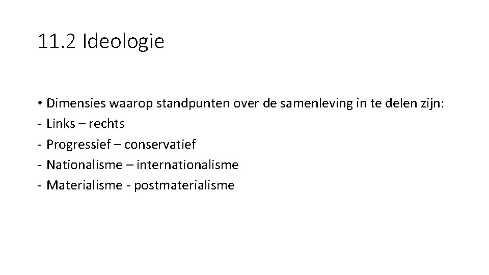 11. 2 Ideologie • Dimensies waarop standpunten over de samenleving in te delen zijn: