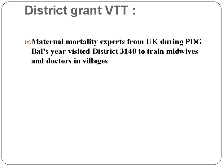 District grant VTT : Maternal mortality experts from UK during PDG Bal’s year visited