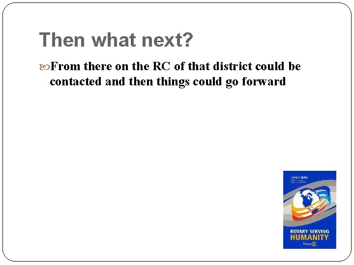 Then what next? From there on the RC of that district could be contacted