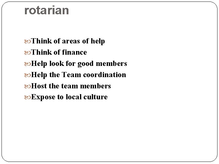 rotarian Think of areas of help Think of finance Help look for good members