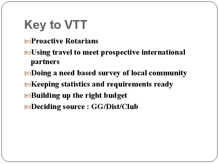 Key to VTT Proactive Rotarians Using travel to meet prospective international partners Doing a