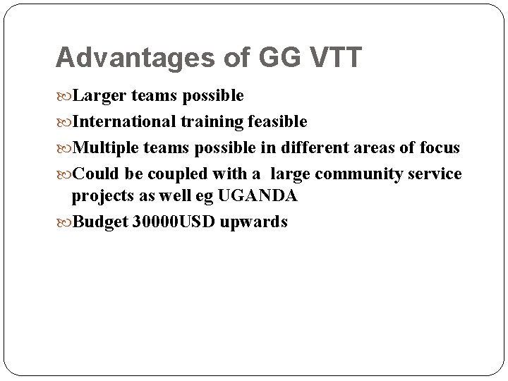 Advantages of GG VTT Larger teams possible International training feasible Multiple teams possible in