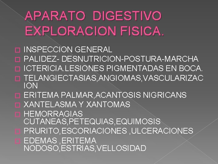 APARATO DIGESTIVO EXPLORACION FISICA. � � � � � INSPECCION GENERAL PALIDEZ- DESNUTRICION-POSTURA-MARCHA ICTERICIA. APARATO DIGESTIVO EXPLORACION FISICA. � � � � � INSPECCION GENERAL PALIDEZ- DESNUTRICION-POSTURA-MARCHA ICTERICIA.