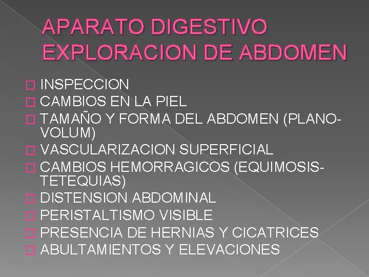 APARATO DIGESTIVO EXPLORACION DE ABDOMEN INSPECCION CAMBIOS EN LA PIEL TAMAÑO Y FORMA DEL APARATO DIGESTIVO EXPLORACION DE ABDOMEN INSPECCION CAMBIOS EN LA PIEL TAMAÑO Y FORMA DEL