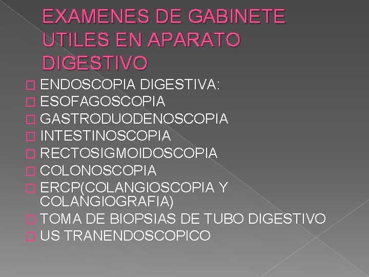 EXAMENES DE GABINETE UTILES EN APARATO DIGESTIVO ENDOSCOPIA DIGESTIVA: ESOFAGOSCOPIA GASTRODUODENOSCOPIA INTESTINOSCOPIA RECTOSIGMOIDOSCOPIA COLONOSCOPIA EXAMENES DE GABINETE UTILES EN APARATO DIGESTIVO ENDOSCOPIA DIGESTIVA: ESOFAGOSCOPIA GASTRODUODENOSCOPIA INTESTINOSCOPIA RECTOSIGMOIDOSCOPIA COLONOSCOPIA