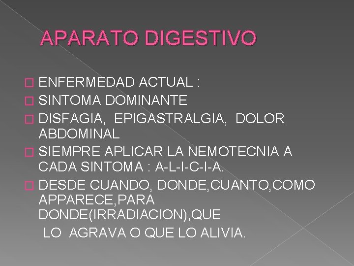 APARATO DIGESTIVO ENFERMEDAD ACTUAL : � SINTOMA DOMINANTE � DISFAGIA, EPIGASTRALGIA, DOLOR ABDOMINAL � APARATO DIGESTIVO ENFERMEDAD ACTUAL : � SINTOMA DOMINANTE � DISFAGIA, EPIGASTRALGIA, DOLOR ABDOMINAL �