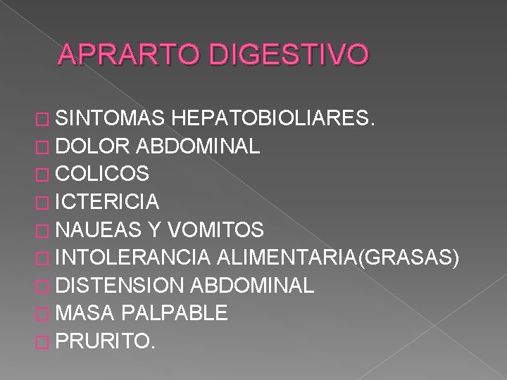 APRARTO DIGESTIVO � SINTOMAS HEPATOBIOLIARES. � DOLOR ABDOMINAL � COLICOS � ICTERICIA � NAUEAS APRARTO DIGESTIVO � SINTOMAS HEPATOBIOLIARES. � DOLOR ABDOMINAL � COLICOS � ICTERICIA � NAUEAS