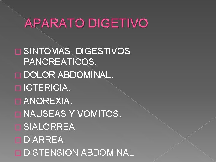 APARATO DIGETIVO � SINTOMAS DIGESTIVOS PANCREATICOS. � DOLOR ABDOMINAL. � ICTERICIA. � ANOREXIA. � APARATO DIGETIVO � SINTOMAS DIGESTIVOS PANCREATICOS. � DOLOR ABDOMINAL. � ICTERICIA. � ANOREXIA. �