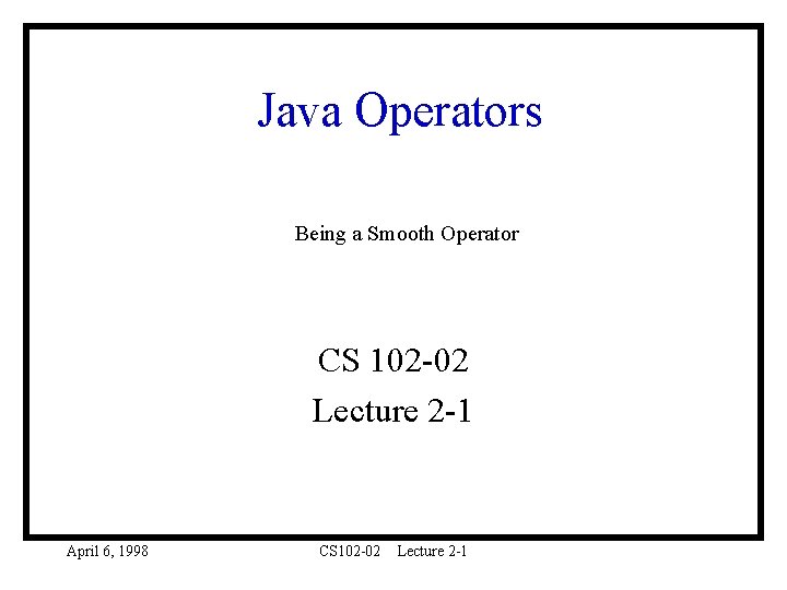 Java Operators Being a Smooth Operator CS 102 -02 Lecture 2 -1 April 6,