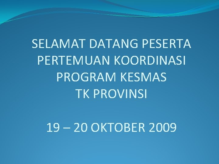 SELAMAT DATANG PESERTA PERTEMUAN KOORDINASI PROGRAM KESMAS TK PROVINSI 19 – 20 OKTOBER 2009