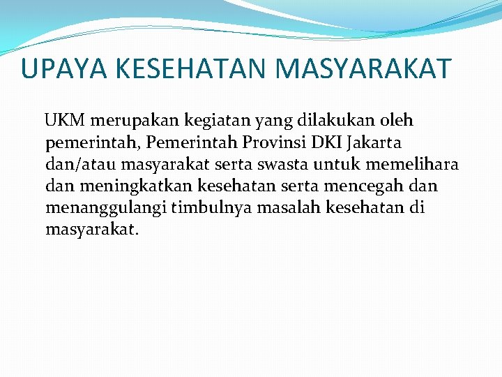 UPAYA KESEHATAN MASYARAKAT UKM merupakan kegiatan yang dilakukan oleh pemerintah, Pemerintah Provinsi DKI Jakarta
