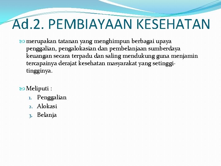 Ad. 2. PEMBIAYAAN KESEHATAN merupakan tatanan yang menghimpun berbagai upaya penggalian, pengalokasian dan pembelanjaan