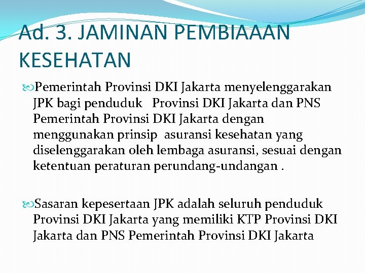 Ad. 3. JAMINAN PEMBIAAAN KESEHATAN Pemerintah Provinsi DKI Jakarta menyelenggarakan JPK bagi penduduk Provinsi