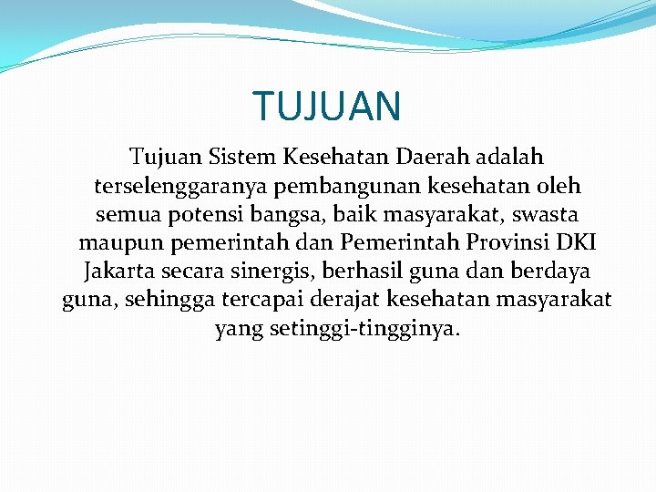 TUJUAN Tujuan Sistem Kesehatan Daerah adalah terselenggaranya pembangunan kesehatan oleh semua potensi bangsa, baik