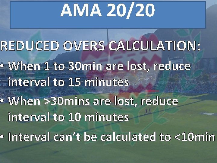 AMA 20/20 REDUCED OVERS CALCULATION: • When 1 to 30 min are lost, reduce