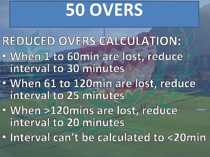 50 OVERS REDUCED OVERS CALCULATION: • When 1 to 60 min are lost, reduce
