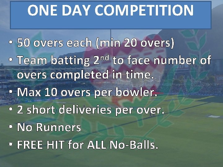ONE DAY COMPETITION • 50 overs each (min 20 overs) • Team batting 2