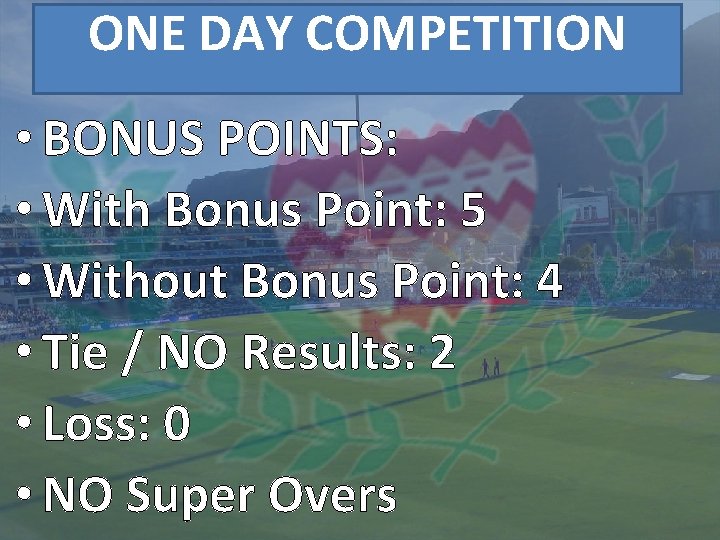 ONE DAY COMPETITION • BONUS POINTS: • With Bonus Point: 5 • Without Bonus