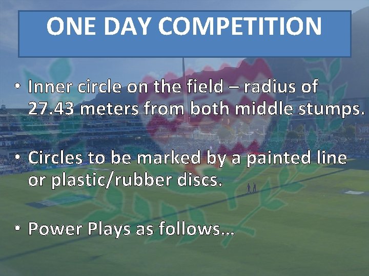 ONE DAY COMPETITION • Inner circle on the field – radius of 27. 43