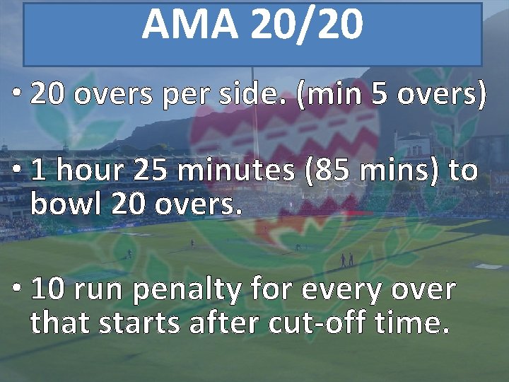 AMA 20/20 • 20 overs per side. (min 5 overs) • 1 hour 25