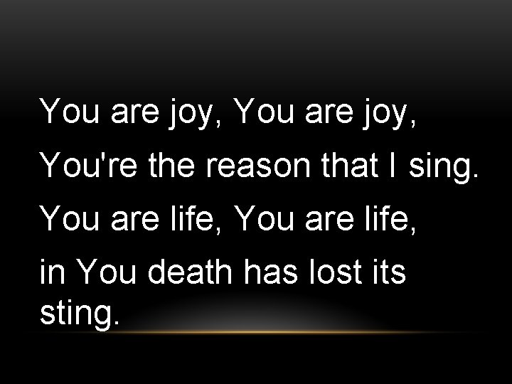 You are joy, You're the reason that I sing. You are life, in You