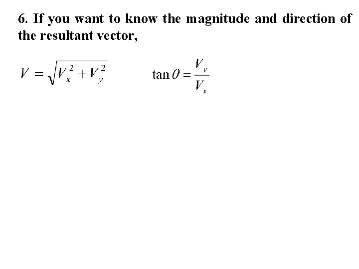 6. If you want to know the magnitude and direction of the resultant vector,