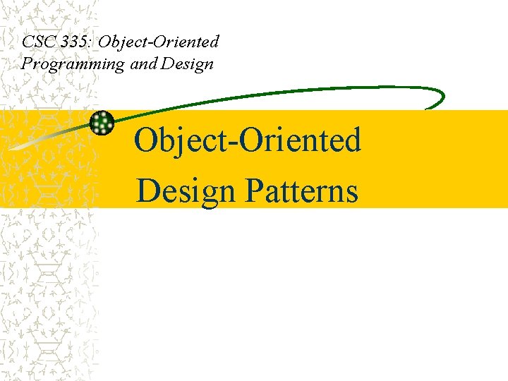 CSC 335: Object-Oriented Programming and Design Object-Oriented Design Patterns 