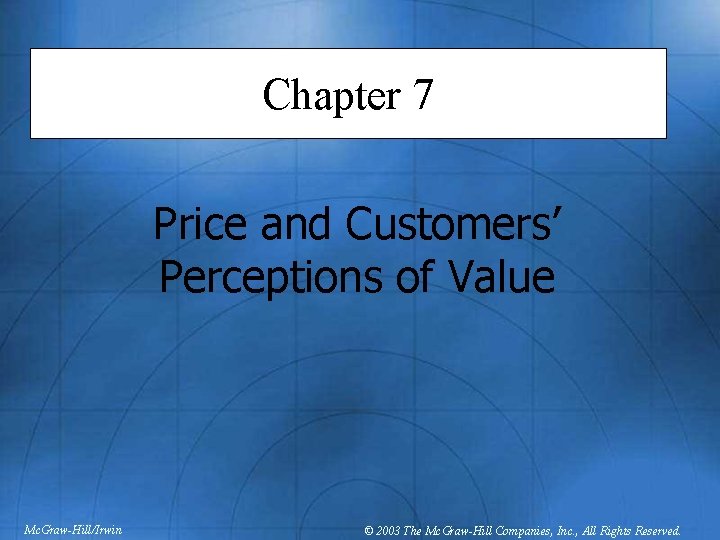 Chapter 7 Price and Customers’ Perceptions of Value Mc. Graw-Hill/Irwin © 2003 The Mc.