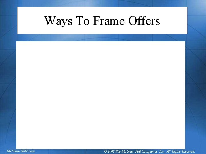 Ways To Frame Offers Mc. Graw-Hill/Irwin © 2003 The Mc. Graw-Hill Companies, Inc. ,