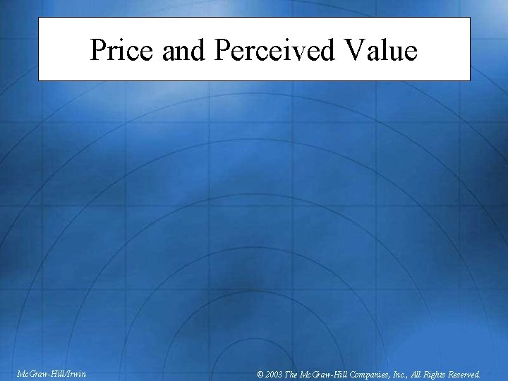 Price and Perceived Value Mc. Graw-Hill/Irwin © 2003 The Mc. Graw-Hill Companies, Inc. ,