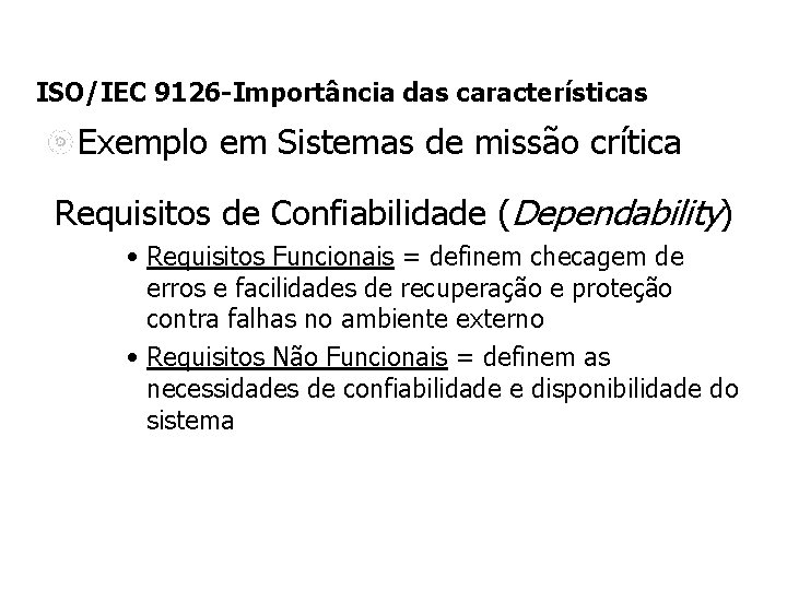 ISO/IEC 9126 -Importância das características Exemplo em Sistemas de missão crítica Requisitos de Confiabilidade