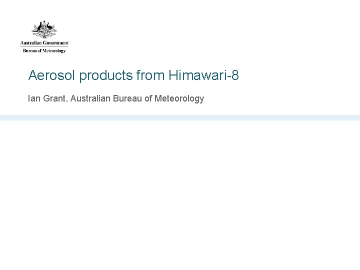 Aerosol products from Himawari-8 Ian Grant, Australian Bureau of Meteorology 