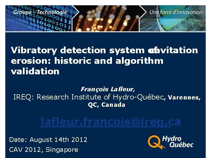 Vibratory detection system of cavitation erosion: historic and algorithm validation François Lafleur, IREQ: Research