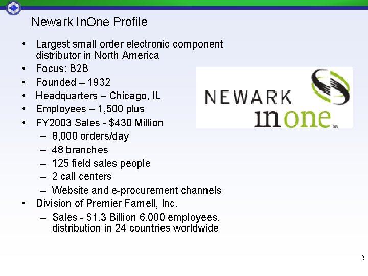 Newark In. One Profile • Largest small order electronic component distributor in North America Newark In. One Profile • Largest small order electronic component distributor in North America