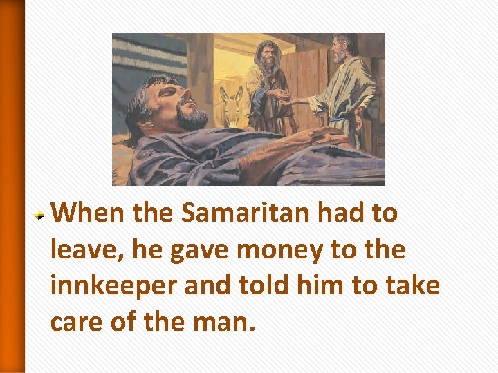 When the Samaritan had to leave, he gave money to the innkeeper and told When the Samaritan had to leave, he gave money to the innkeeper and told