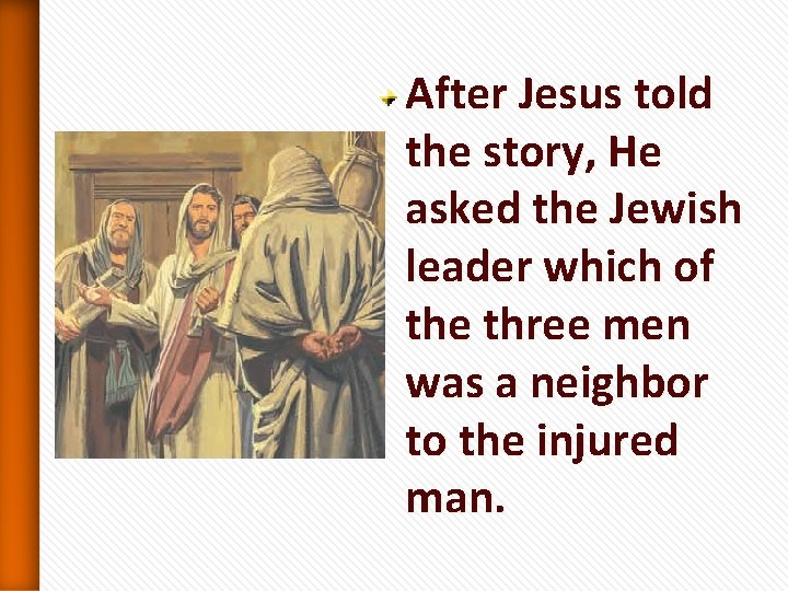 After Jesus told the story, He asked the Jewish leader which of the three After Jesus told the story, He asked the Jewish leader which of the three