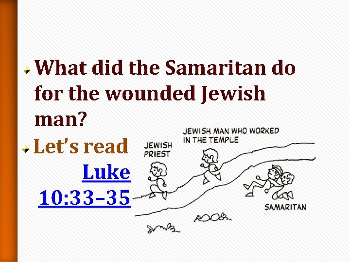What did the Samaritan do for the wounded Jewish man? Let’s read Luke 10: What did the Samaritan do for the wounded Jewish man? Let’s read Luke 10: