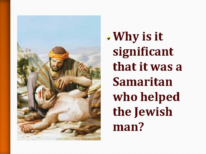 Why is it significant that it was a Samaritan who helped the Jewish man? Why is it significant that it was a Samaritan who helped the Jewish man?
