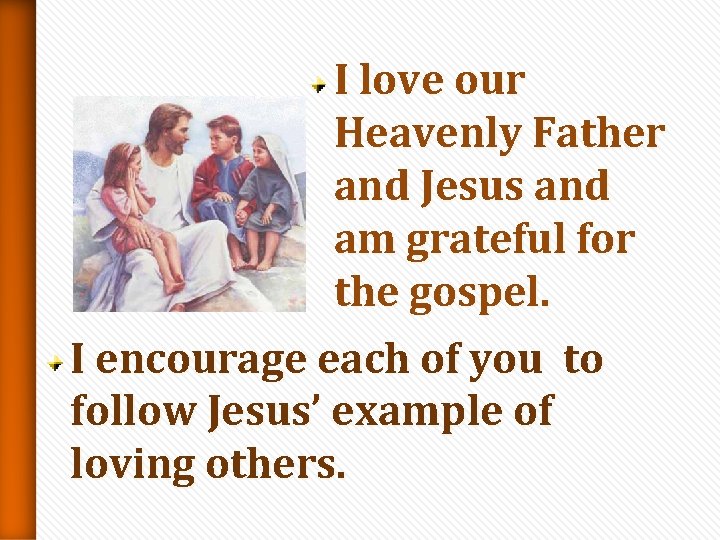 I love our Heavenly Father and Jesus and am grateful for the gospel. I I love our Heavenly Father and Jesus and am grateful for the gospel. I